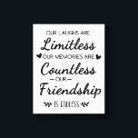 Our Laughs Are Limitless Friendship Quote Canvas Print<br><div class="desc">"Our Laughs Are Limitless, Memories Countless, Friendship Endless Quote – Friendship Gift Typography Design, Inspirational Saying, Best Friend Quote Art“ Celebrate the beauty of true friendship with this heartfelt “Our Laughs Are Limitless, Our Memories Are Countless, Our Friendship Is Endless” design. This elegant black and white friendship quote typography art...</div>