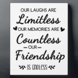 Our Laughs Are Limitless Friendship Quote Plaque<br><div class="desc">"Our Laughs Are Limitless, Memories Countless, Friendship Endless Quote – Friendship Gift Typography Design, Inspirational Saying, Best Friend Quote Art“ Celebrate the beauty of true friendship with this heartfelt “Our Laughs Are Limitless, Our Memories Are Countless, Our Friendship Is Endless” design. This elegant black and white friendship quote typography art...</div>
