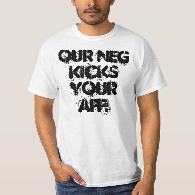 Our Neg kicks your AFF! T-Shirt (Front)