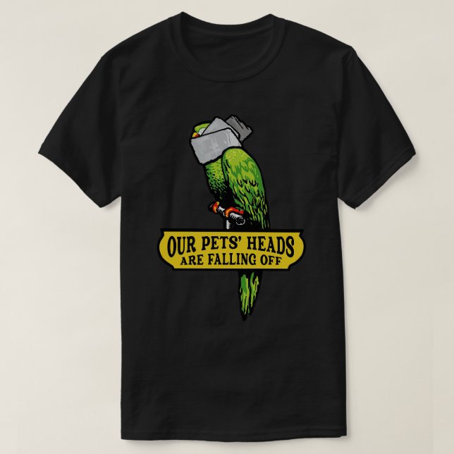 Our Pets Heads Are Falling Off T-Shirt (Design Front)