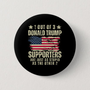 Out Of 3 Donald Trump Supporters As Stupid As The 2 Inch Round Button