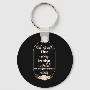 Out Of All The Moms In The World I'm So Glad Keychain