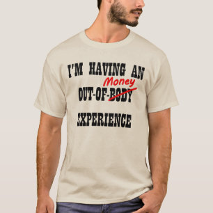 Out of Body Money Experience Funny T-Shirt Sayings
