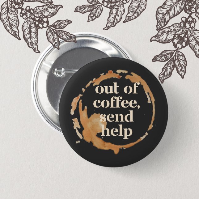 Out of Coffee Send Help Funny Caffeine Addict 2 Inch Round Button (Creator Uploaded)