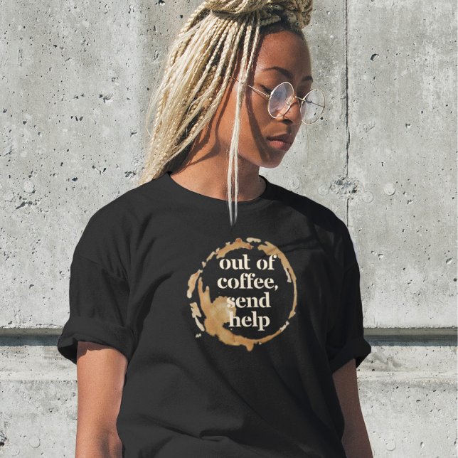 Out of Coffee Send Help Funny Caffeine Addict T-Shirt (Creator Uploaded)