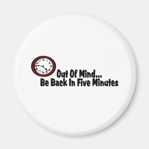 Out Of Mind Be Back In Five Minutes Magnet