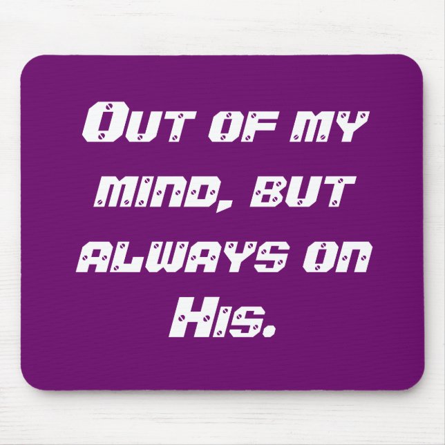 Out of my mind, but always on His. Mouse Pad (Front)