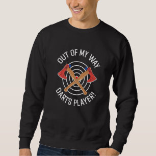 Out Of My Way Dart Player Quote For An Axe Throwin Sweatshirt