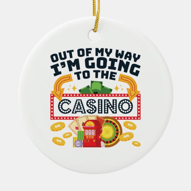 Out of My Way I'm Going to the Casino Gambler Ceramic Ornament (Front)