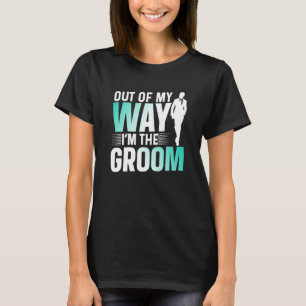 Out Of My Way I'm The Groom Bachelor Party Sayings T-Shirt