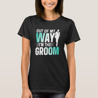 Out Of My Way I'm The Groom Bachelor Party Sayings T-Shirt