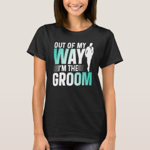 Out Of My Way I'm The Groom Bachelor Party Sayings T-Shirt