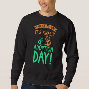 Out of my way it's finally adoption day sweatshirt