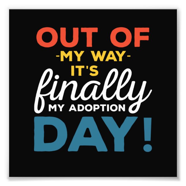 Out Of My Way Its Finally My Adoption Day Photo Print (Front)
