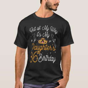 Out of my way it's my daughter's 36th birthday que T-Shirt