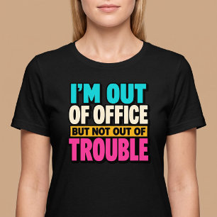 Out of Office But Not Out of Trouble T-Shirt