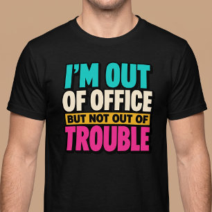 Out of Office But Not Out of Trouble T-Shirt