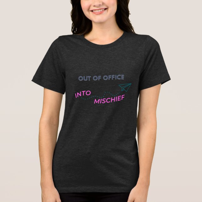 Out of Office. Into Mischief Tri-Blend Shirt (Front)