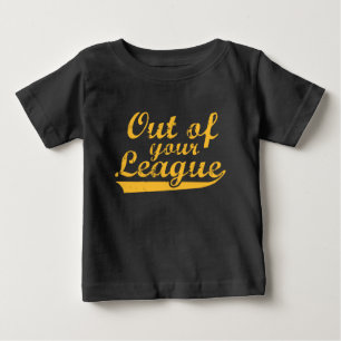 Out Of Your League Baby T-Shirt