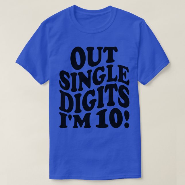 out single digits im 10 1 T-Shirt (Design Front)