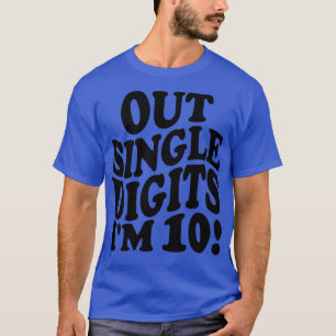 out single digits im 10 1 T-Shirt
