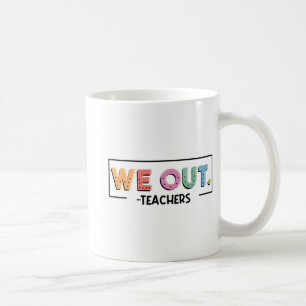 Out Teachers End Of School Year Happy Last Day Of Coffee Mug