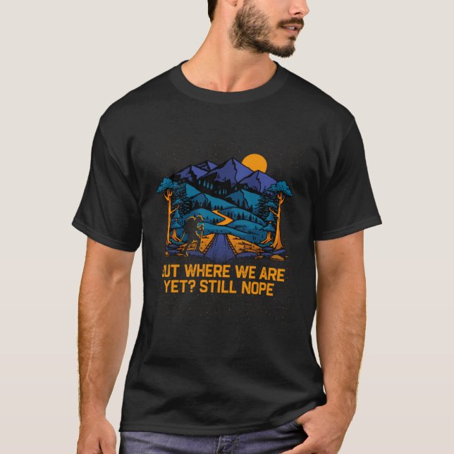 Out Where We Are Yet Hiking Camping Hiker Camper F T-Shirt (Front)