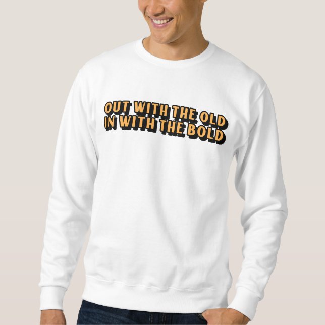Out With The Old, In With The Bold Sweatshirt (Front)