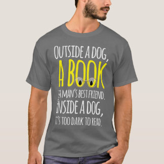 Outside a dog a book is a mans best friend Funny T-Shirt