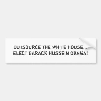 Outsource the White House...Elect Barack Hussei... Bumper Sticker