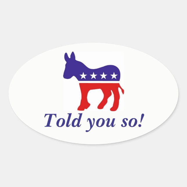 oval bumper sticker Democrat donkey "told you so" (Front)