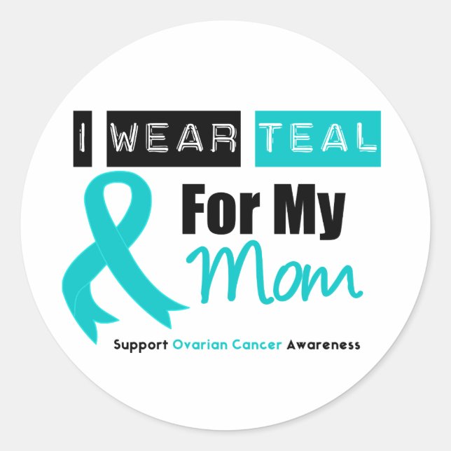 Ovarian Cancer I Wear Teal Ribbon For My Mom Classic Round Sticker (Front)