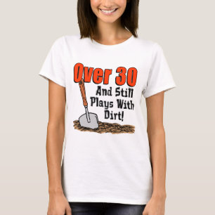 Over 30 Still Plays With Dirt T-Shirt