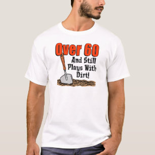 Over 60 Still Plays With Dirt T-Shirt
