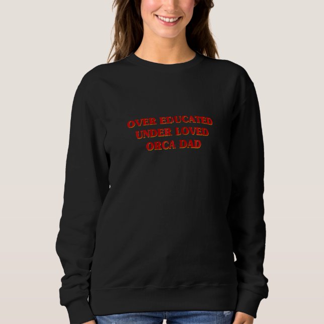 Over Educated Under Loved Orca Dad Aesthetic Zip H Sweatshirt (Front)