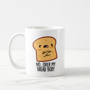 Over My Bread Body Funny Food Pun  Coffee Mug