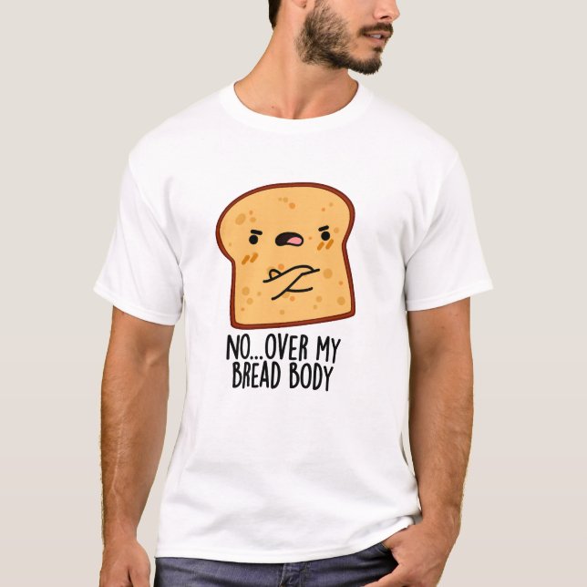 Over My Bread Body Funny Food Pun  T-Shirt (Front)