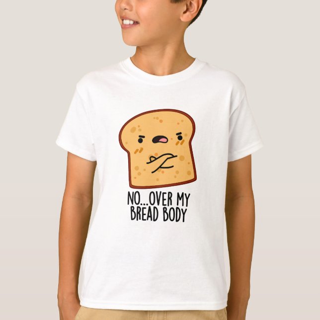Over My Bread Body Funny Food Pun  T-Shirt (Front)
