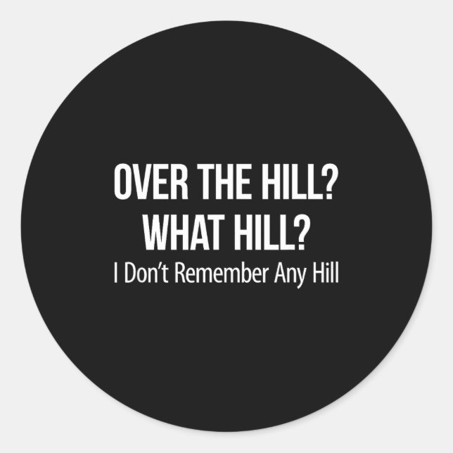 Over The Hill_ - What Hill_ - I Don't Remember Any Classic Round Sticker (Front)
