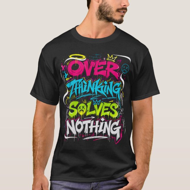Over Thinking Solves Nothing Grunge Graffiti T-Shirt (Front)