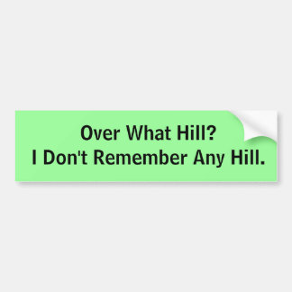 Over What Hill? Bumper Sticker