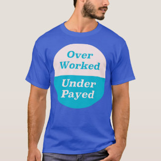 Over Worked Under Payed T-Shirt