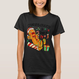 Overbaked And Over It Gingerbread Christmas Baking T-Shirt