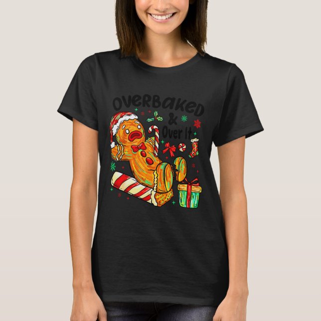 Overbaked And Over It Gingerbread Christmas Baking T-Shirt (Front)