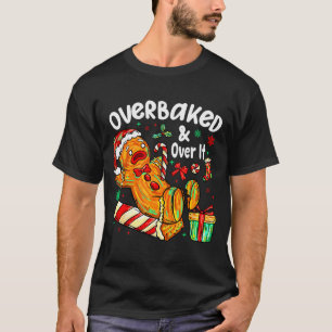 Overbaked And Over It Gingerbread Christmas Baking T-Shirt