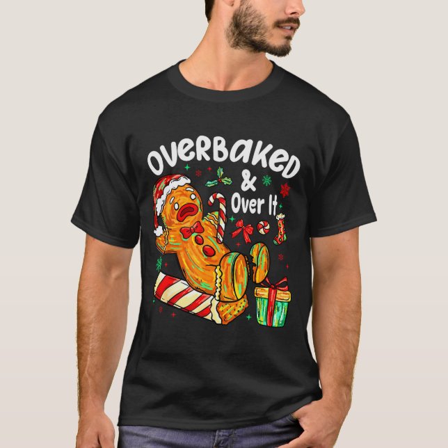 Overbaked And Over It Gingerbread Christmas Baking T-Shirt (Front)