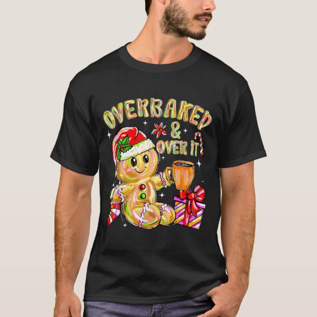 Overbaked And Over It Xmas Cookies Baking Gingerbr T-Shirt (Front)