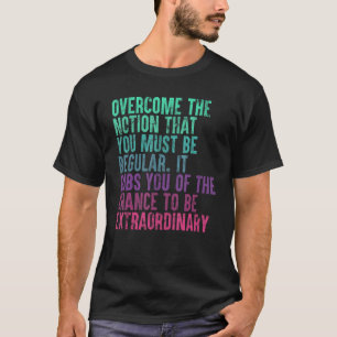 Overcome The Notion That You Must Be Regular 1 T-Shirt