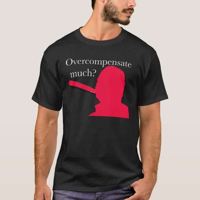Overcompensate Much? T-Shirt (Front)