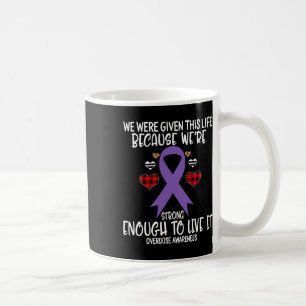 Overdose Awareness Given Life Because We're Strong Coffee Mug
